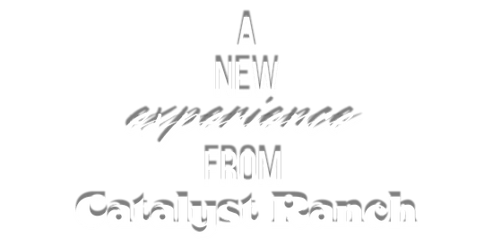 A New Experience from Catalyst Ranch